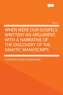 When Were Our Gospels Written? an Argument, with a Narrative of the Discovery of the Sinaitic Manuscript;