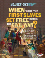 When Were the First Slaves Set Free During the Civil War?: And Other Questions about the Emancipation Proclamation