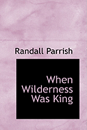 When Wilderness Was King - Parrish, Randall