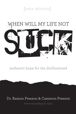 When Will My Life Not Suck? Teen Edition: Authentic Hope for the Disillusioned - Presson, Cameron, and Presson Phd, Ramon