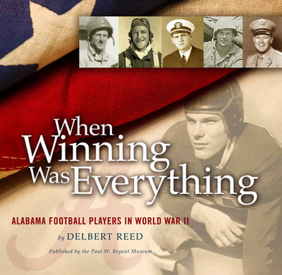When Winning Was Everything: Alabama Football Players in World War II - Reed, Delbert, and Bryant, Paul W (Foreword by)