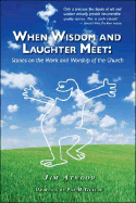 When Wisdom and Laughter Meet: Stories on the Work and Worship of the Church - Atwood, James, and Atwood, Jim, and McGeachy, Pat