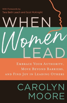 When Women Lead: Embrace Your Authority, Move Beyond Barriers, and Find Joy in Leading Others - Moore, Carolyn
