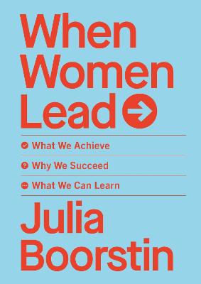 When Women Lead: What We Achieve, Why We Succeed and What We Can Learn - Boorstin, Julia