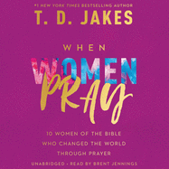 When Women Pray Lib/E: 10 Women of the Bible Who Changed the World Through Prayer