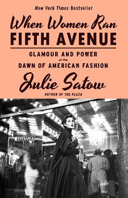 When Women Ran Fifth Avenue: Glamour and Power at the Dawn of American Fashion - Satow, Julie