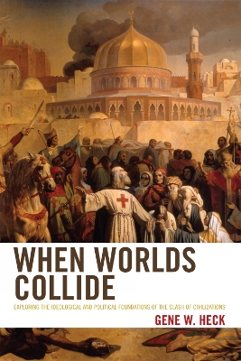 When Worlds Collide: Exploring the Ideological and Political Foundations of the Clash of Civilizations - Heck, Gene W