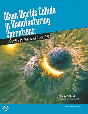 When Worlds Collide in Manufacturing Operations: ISA-95 Best Practices Book 2.0 - Gifford, Charlie (Editor)