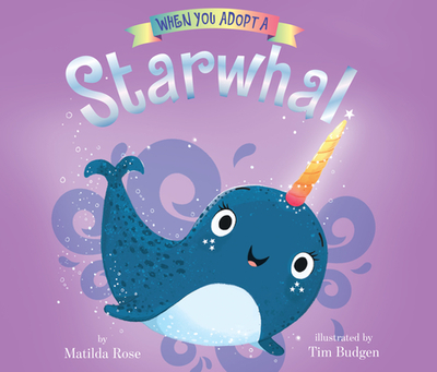 When You Adopt a ... Starwhal - Rose, Matilda, and Budgen, Tim (Illustrator), and Morris, Cassandra (Read by)