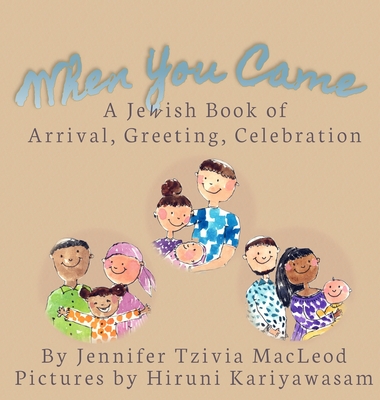 When You Came: A Jewish Book of Arrival, Greeting, Celebration - MacLeod, Jennifer Tzivia