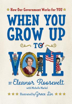 When You Grow Up to Vote: How Our Government Works for You - Roosevelt, Eleanor, and Markel, Michelle