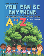 When You Grow Up You Can Be Anything: A Career Guide for Kids from A to Z