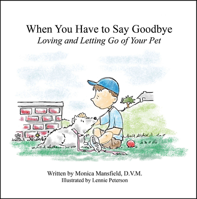 When You Have to Say Goodbye: Loving and Letting Go of Your Pet: Loving and Letting Go of Your Pet - Mansfield, Monica