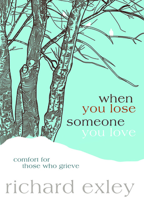 When You Lose Someone You Love: Comfort for Those Who Grieve - Exley, Richard
