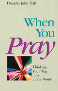 When You Pray: Thinking Your Way Into God's World