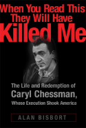 When You Read This They Will Have Killed Me: The Life and Redemption of Caryl Chessman, Whose Execution Shook America