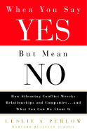 When You Say Yes But Mean No: How Silencing Conflict Wrecks Relationships and Companies... and What You Can Do about It - Perlow, Leslie A
