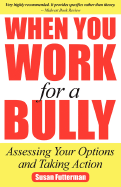 When You Work for a Bully: Assessing Your Options and Taking Action