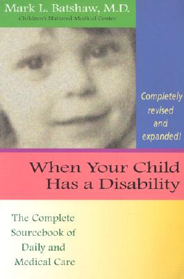 When Your Child Has a Disability: The Complete Sourcebook of Daily and Medical Care, Revised Edition - Batshaw, Mark (Editor)