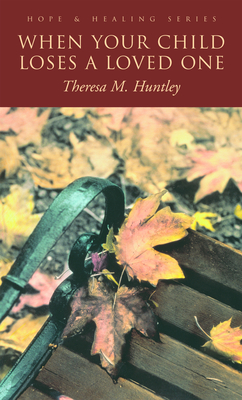 When Your Child Loses a Loved One: A How-To Guide for Every Parent - Huntley, Theresa M