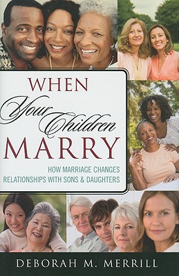 When Your Children Marry: How Marriage Changes Relationships with Sons and Daughters - Merrill, Deborah M