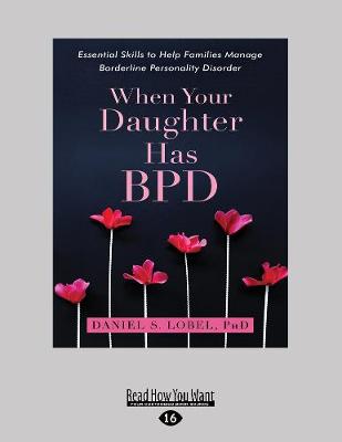 When Your Daughter Has BPD: Essential Skills to Help Families Manage Borderline Personality Disorder - Lobel, Daniel S., PhD