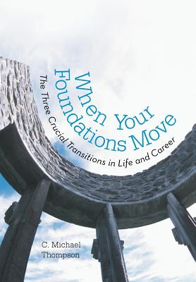 When Your Foundations Move: The Three Crucial Transitions in Life and Career - Thompson, C Michael
