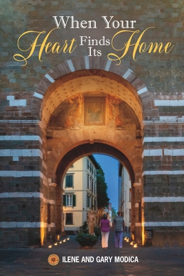 When Your Heart Finds Its Home: The Journey Continues - Modica, Ilene And Gary