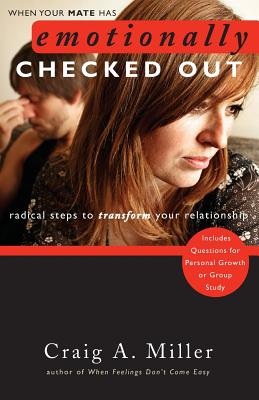 When Your Mate Has Emotionally Checked Out: Radical Steps to Transform Your Relationship - Miller, Craig A, M.D.