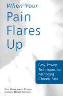 When Your Pain Flares Up: Easy, Proven Techniques for Managing Chronic Pain