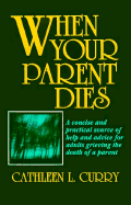 When Your Parent Dies: A Concise and Practical Source of Help and Advice for Adults Grieving the Death of a Parent
