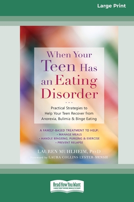 When Your Teen Has an Eating Disorder: Practical Strategies to Help Your Teen Recover from Anorexia, Bulimia, and Binge Eating (16pt Large Print Edition) - Muhlheim, Lauren