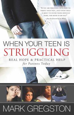 When Your Teen Is Struggling: Real Hope & Practical Help for Parents Today - Gregston, Mark