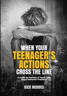 When Your Teenager's Actions Cross the Line: A Guide for Parents of Youth with Sexual Behavior Problems