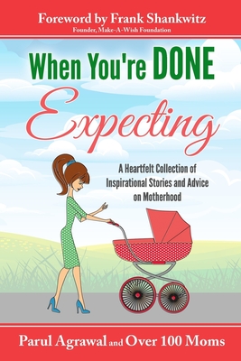 When You're DONE Expecting: A Collection of Heartfelt Stories from Mothers All across the Globe - Shankwitz, Frank (Foreword by), and Agrawal, Parul