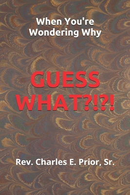 When You're Wondering Why, Guess What?!?!? - Riley, Lonnie E (Editor), and Prior Sr, Charles E