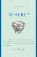 Where?: An Omnium-Gatherum of Penny Lane & Blueberry Hill, Area 51 & Route 66, Foxholes & Catacombs & Other of Life's Fascinating Places