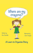 Where Are My Crayons?: A learn to organize story