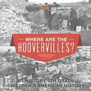 Where are the Hoovervilles? US History 5th Grade Children's American History