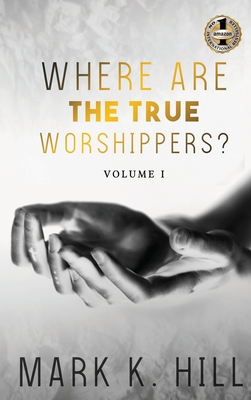 Where Are the True Worshippers - Hill, Mark