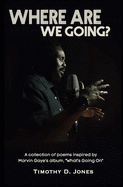 Where Are We Going: A collection of poems inspired by the Marvin Gaye's "What's Going On" album