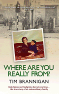 Where Are You Really From?: Kola Kubes and Gelignite, Secrets and Lies - The True Story of an Extraordinary Family