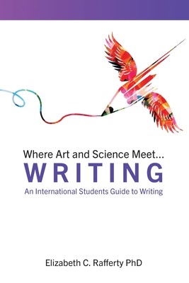 Where Art and Science Meet...Writing: An International Students Guide to Writing: An International Students Guide to Writing - Rafferty