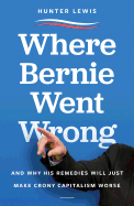 Where Bernie Went Wrong: And Why His Remedies Will Just Make Crony Capitalism Worse