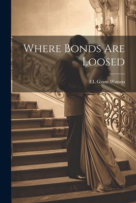 Where Bonds are Loosed - Watson, El Grant