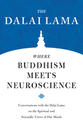 Where Buddhism Meets Neuroscience: Conversations with the Dalai Lama on the Spiritual and Scientific Views of Our Minds