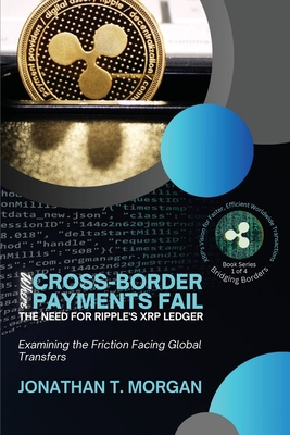 Where Cross-Border Payments Fail: Examining the Friction Facing Global Transfers - Jonathan T Morgan