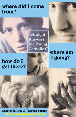 Where Did I Come From? Where Am I Going? How Do I Get There?: Straight Talk for Young Catholics - Rice, Charles E, and Farnan, Theresa, and Rice, Ellen (Editor)