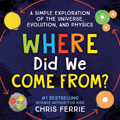 Where Did We Come From?: A Simple Exploration of the Universe, Evolution, and Physics - Ferrie, Chris