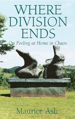 Where Division Ends: On Feeling at Home in Chaos - Ash, Maurice, and Kumar, Satish (Foreword by)